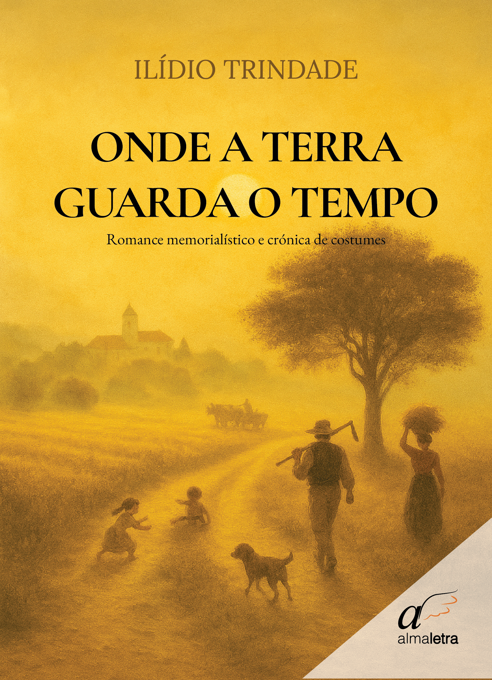 Onde a Terra Guarda o Tempo - Romance memorialístico e crónica de costumes 